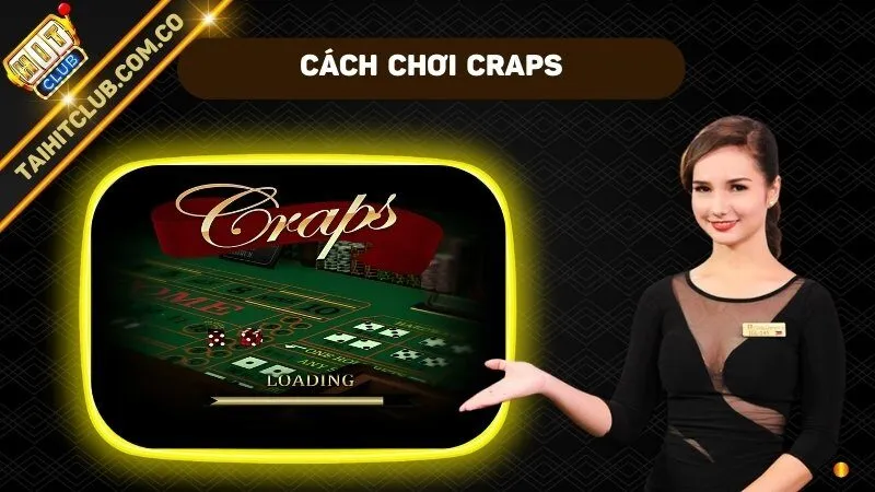 Chi Tiết Cách Chơi Craps Chuyên Nghiệp Như Cao Thủ Bất Bại