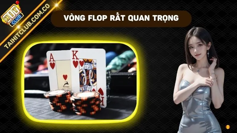 Vòng Flop rất quan trọng ở game