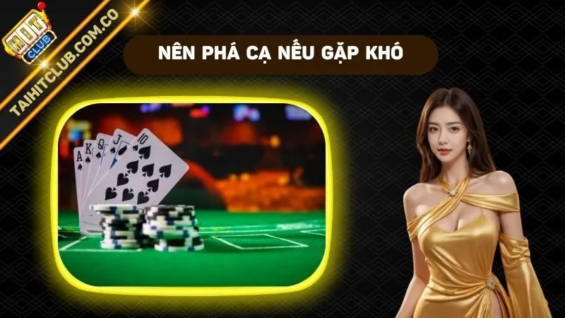 Nên phá cạ nếu gặp khó