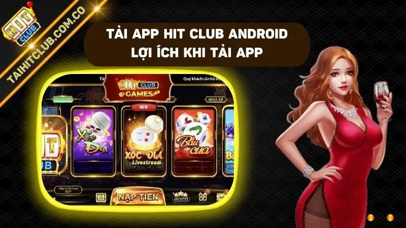 Tải App Hit Club Android Từ A – Z Nhanh Chóng, Đơn Giản Nhất